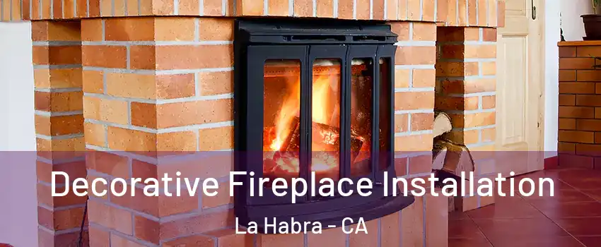  Decorative Fireplace Installation La Habra - CA