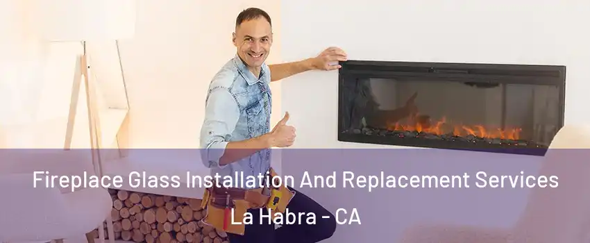  Fireplace Glass Installation And Replacement Services La Habra - CA