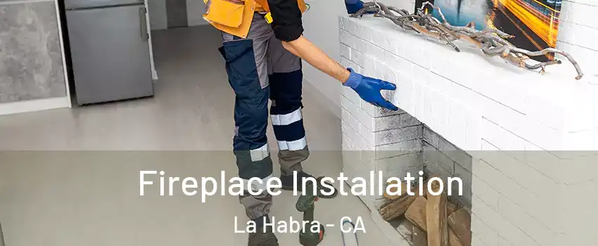 Fireplace Installation La Habra - CA