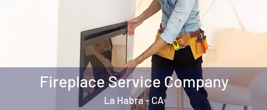  Fireplace Service Company La Habra - CA