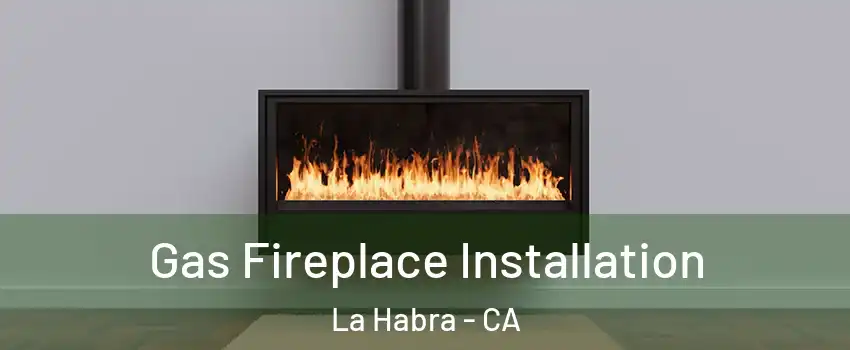  Gas Fireplace Installation La Habra - CA