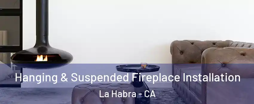  Hanging & Suspended Fireplace Installation La Habra - CA