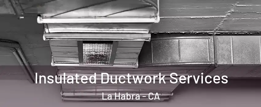  Insulated Ductwork Services La Habra - CA