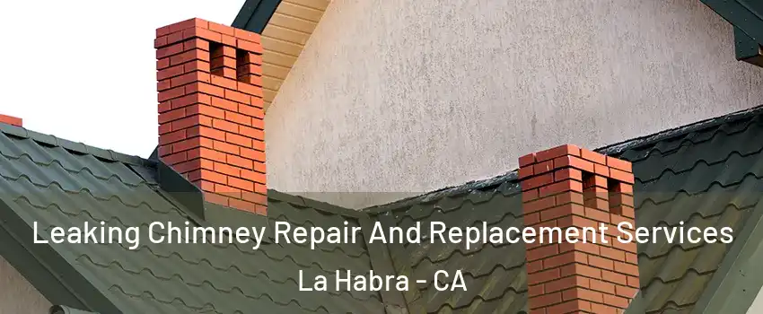  Leaking Chimney Repair And Replacement Services La Habra - CA