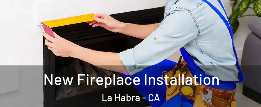  New Fireplace Installation La Habra - CA