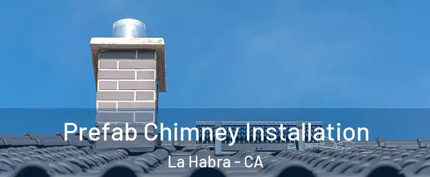  Prefab Chimney Installation La Habra - CA