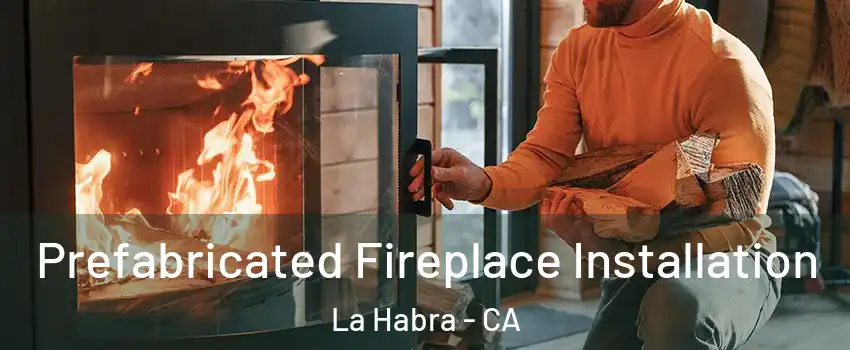  Prefabricated Fireplace Installation La Habra - CA