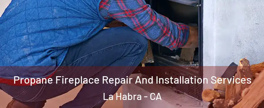  Propane Fireplace Repair And Installation Services La Habra - CA
