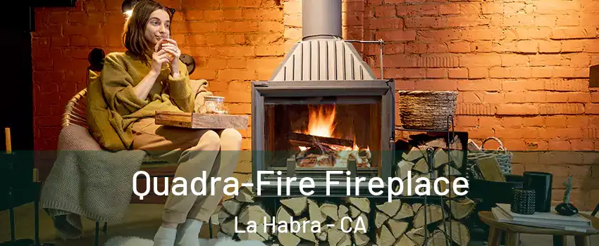  Quadra-Fire Fireplace La Habra - CA