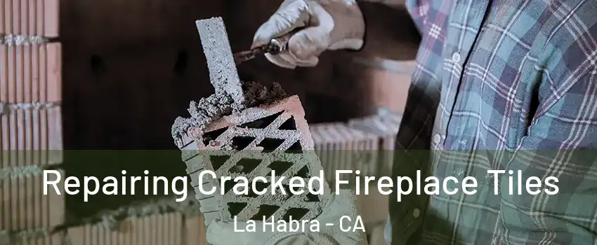  Repairing Cracked Fireplace Tiles La Habra - CA