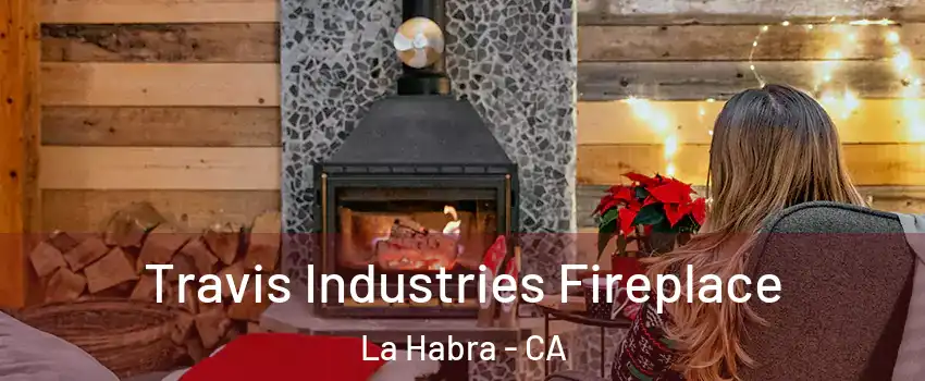  Travis Industries Fireplace La Habra - CA