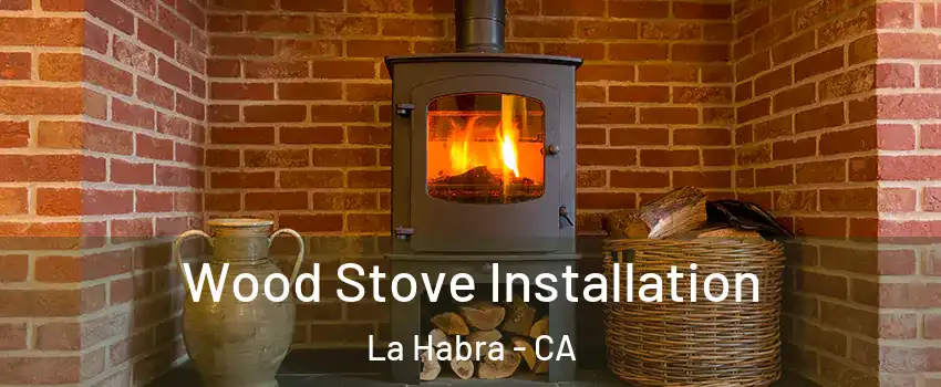  Wood Stove Installation La Habra - CA